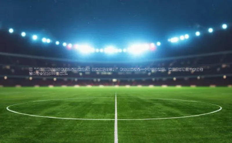 贝博平台网站谁知道百度翻译用“如何利用黏土制作简单足球运动员？快速教程分享！”作为新标题是一个不错的选择，这样能够吸引读者的注意并符合百度SEO的标准。