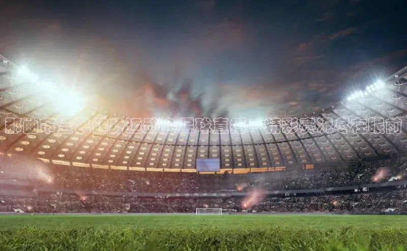 贝博bb平台体育正规吗雷柏科技那曲市全民健身运动会足球直播：精彩赛况尽在眼前