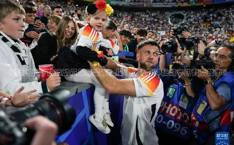 贝博app下载官网下载京东《揭秘有个7的运动员足球是谁？探寻足球界神秘数字的背后故事》