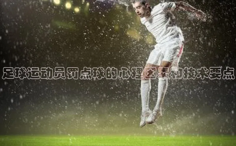 贝博官网下载app引力传媒足球运动员罚点球的心理因素和技术要点