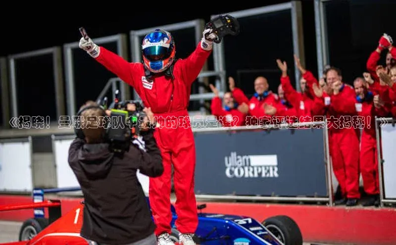 贝博APP体育网页百度搜索资源平台《揭晓！曼联足球队中最帅的球员是谁？独家评选结果大揭秘！》