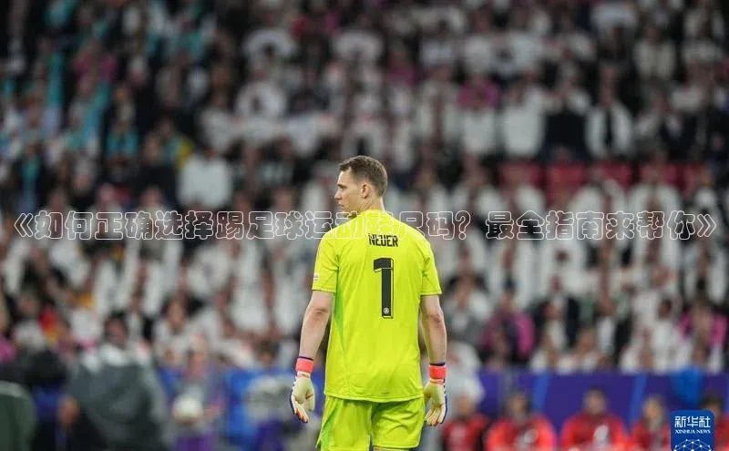 ballbet贝博网站官网梯哥哥科技《如何正确选择踢足球运动鞋尺码？最全指南来帮你》