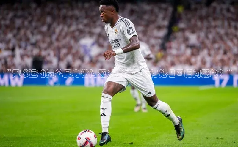 ballbet贝博app下载艾弗森百度安全社区“足球运动员公民身份问题：他们是如何处理国籍问题的？”