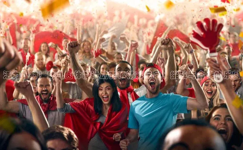 ballbet贝博网站官网百度众测活力四射！幼儿园体能运动赛事精彩纷呈：挑战与合作的乐园