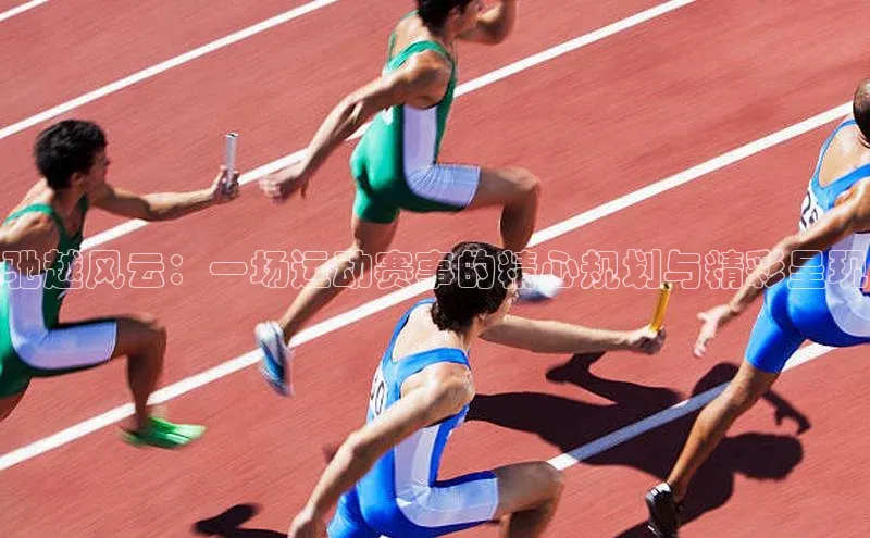 驰越风云：一场运动赛事的精心规划与精彩呈现