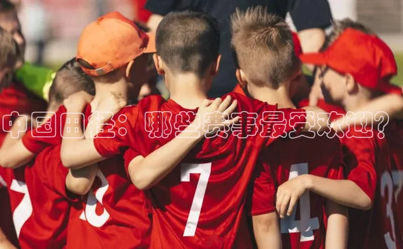 中国田径：哪些赛事最受欢迎？