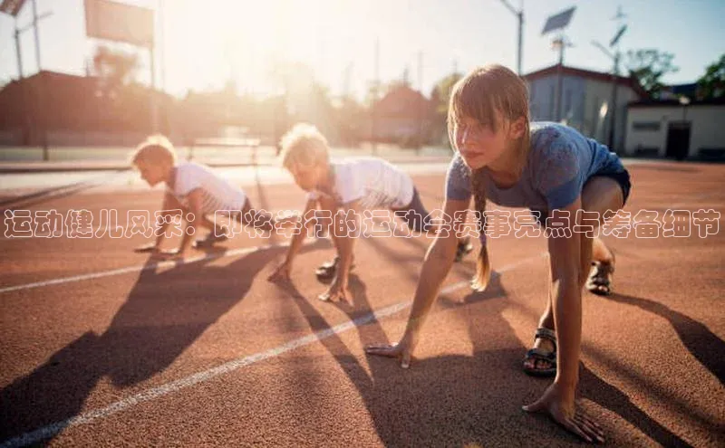 运动健儿风采：即将举行的运动会赛事亮点与筹备细节