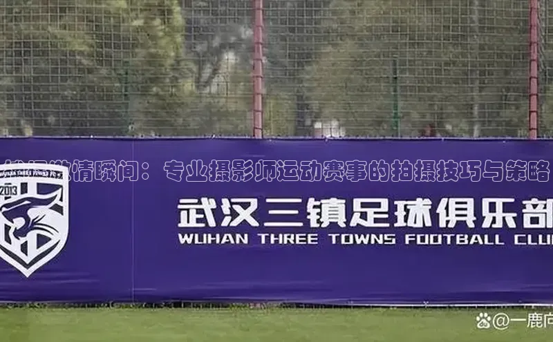 捕捉激情瞬间：专业摄影师运动赛事的拍摄技巧与策略