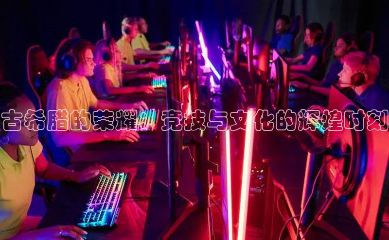 古希腊的荣耀：竞技与文化的辉煌时刻