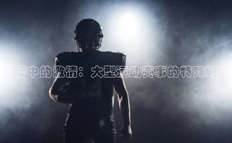 暂停中的激情：大型运动赛事的特殊时刻