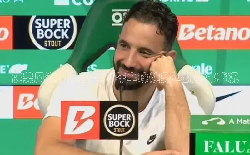 健美风潮：展望2023年全球健美运动赛事盛况