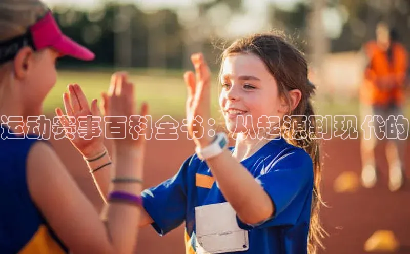 运动赛事百科全书：从起源到现代的