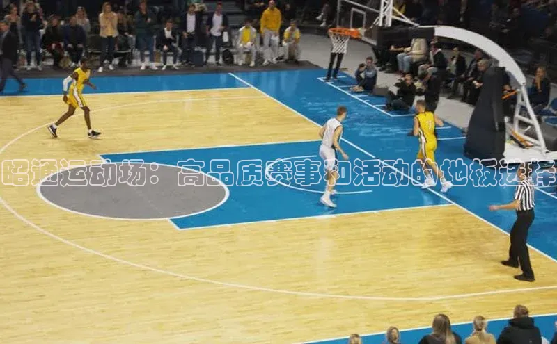 昭通运动场：高品质赛事和活动的地板选择